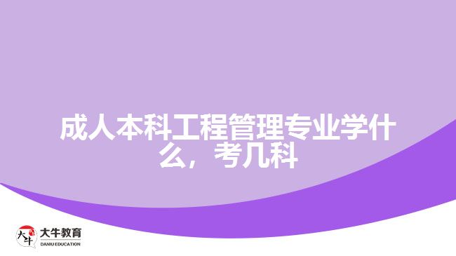 成人本科工程管理專業(yè)學什么，考幾科