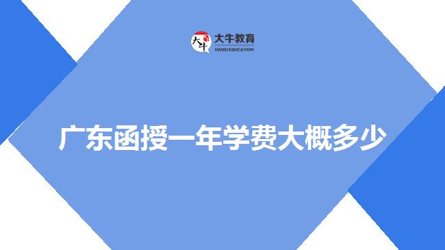 廣東函授一年學(xué)費大概多少