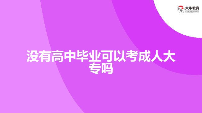 沒有高中畢業(yè)可以考成人大專嗎