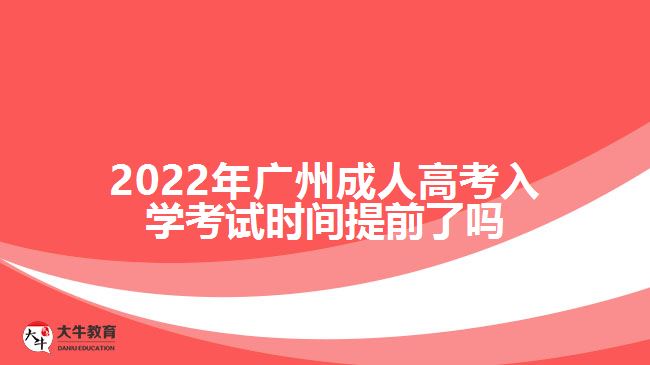 2022年廣州成人高考入學(xué)考試時(shí)間提前了嗎