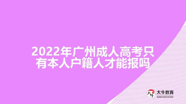 2022年廣州成人高考只有本人戶籍人才能報(bào)嗎