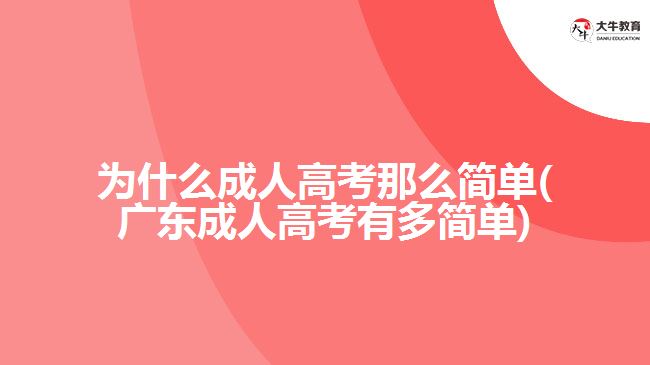 為什么成人高考那么簡單(廣東成人高考有多簡單)