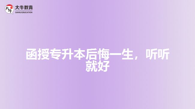 函授專升本后悔一生，聽聽就好