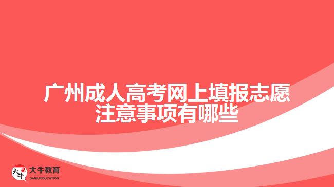 廣州成人高考網(wǎng)上填報志愿注意事項有哪些