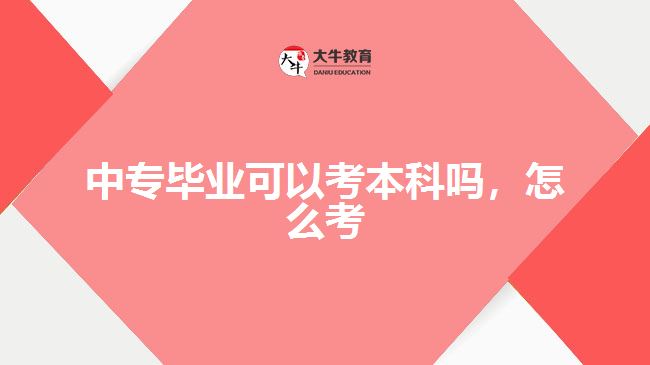 中專畢業(yè)可以考本科嗎，怎么考