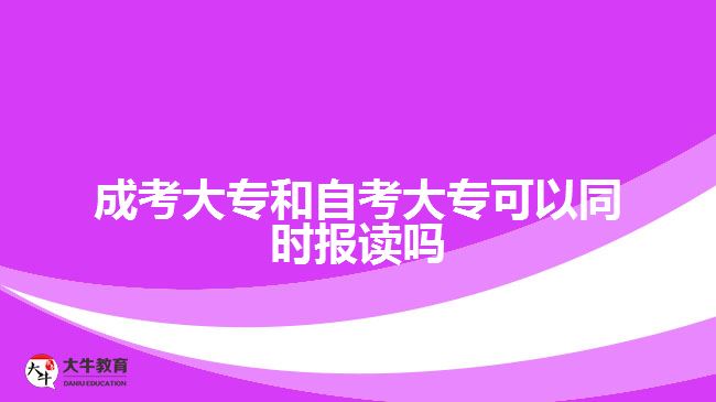 成考大專和自考大?？梢酝瑫r(shí)報(bào)讀嗎