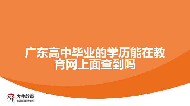 廣東高中畢業(yè)的學(xué)歷能在教育網(wǎng)上面查到嗎