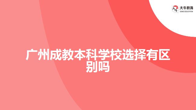 廣州成教本科學校選擇有區(qū)別嗎