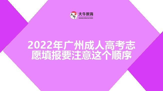 2022年廣州成人高考志愿填報要注意這個順序