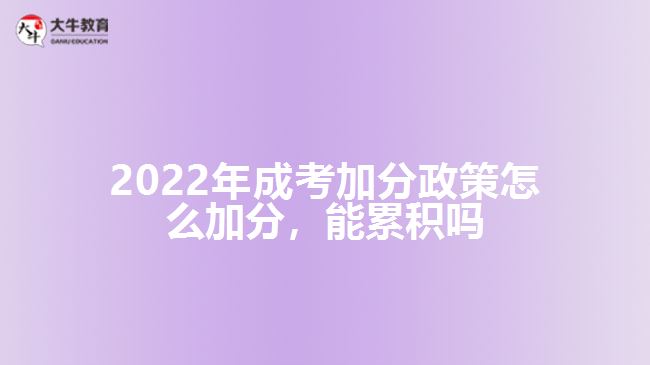 2022年成考加分政策怎么加分，能累積嗎