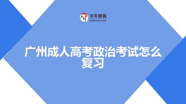 廣州成人高考政治考試怎么復(fù)習(xí)