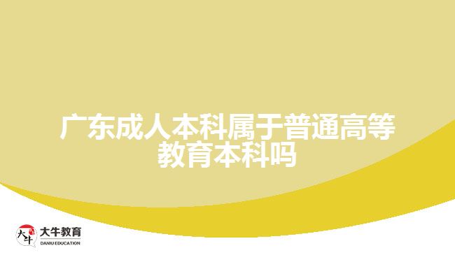 廣東成人本科屬于普通高等教育本科嗎