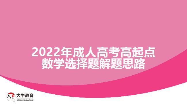 2022年成人高考高起點數(shù)學選擇題解題思路