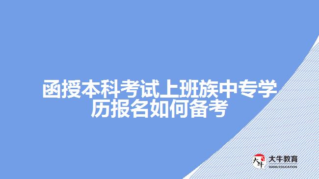 函授本科考試上班族中專學(xué)歷報(bào)名如何備考