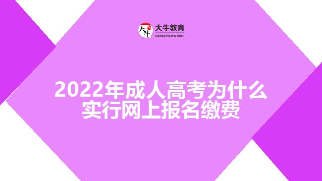 2022年成人高考為什么實行網上報名繳費