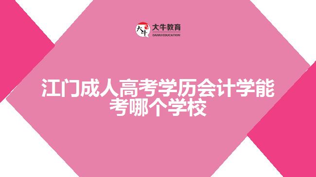 江門(mén)成人高考會(huì)計(jì)學(xué)能考哪個(gè)學(xué)校