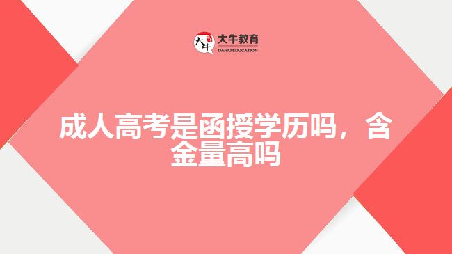 成人高考是函授學(xué)歷嗎，含金量高嗎