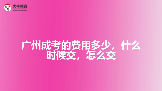 廣州成考的費用多少，什么時候交，怎么交