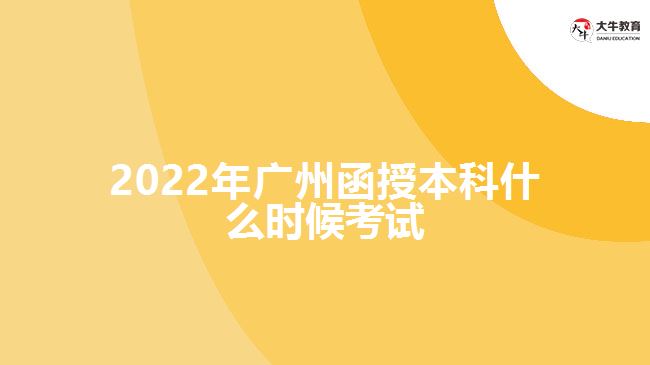 2022年廣州函授本科什么時候考試