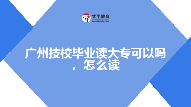 廣州技校畢業(yè)讀大專可以嗎