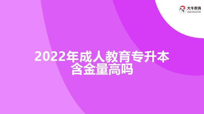 2022年成人教育專升本含金量高嗎