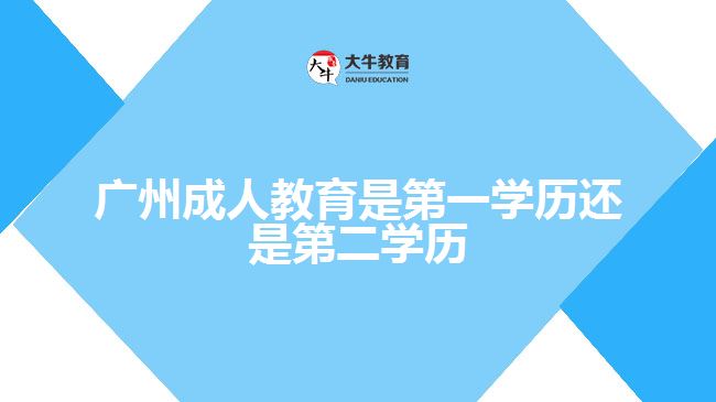 廣州成人教育是第一學(xué)歷還是第二學(xué)歷