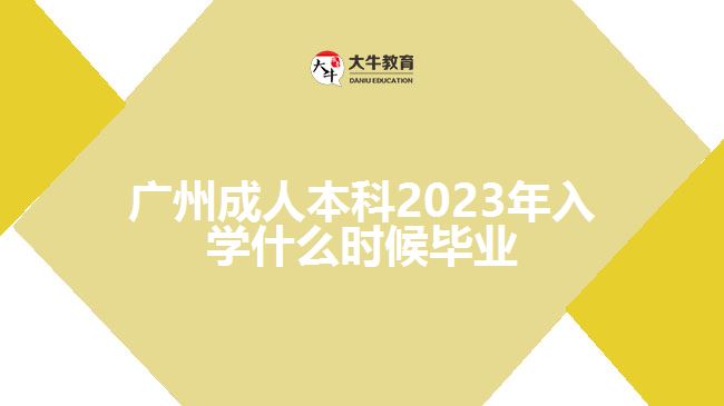 廣州成人本科2023年入學(xué)什么時(shí)候畢業(yè)