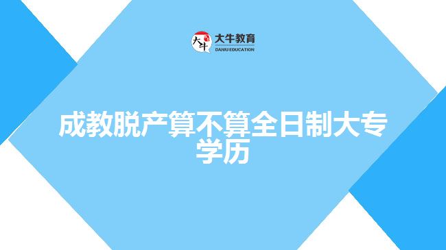 成教脫產(chǎn)算不算全日制大專學(xué)歷