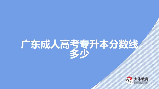 廣東成人高考專升本分?jǐn)?shù)線多少