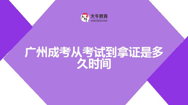 廣州成考從考試到拿證是多久時(shí)間