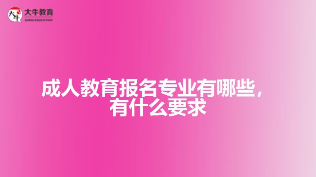 成人教育報名專業(yè)有哪些，有什么要求