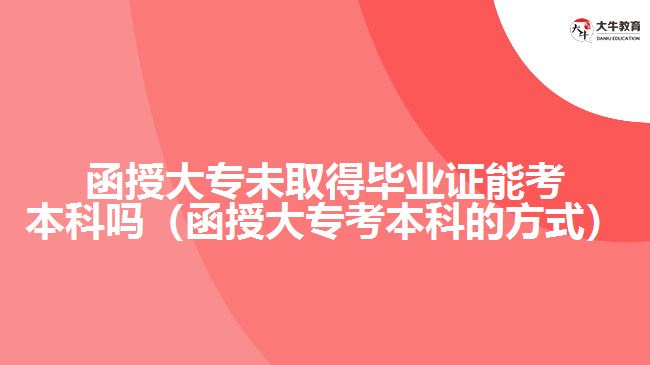 函授大專未取得畢業(yè)證能考本科嗎（函授大?？急究频姆绞剑? width='170' height='105'/></a></dt>
						<dd><a href=