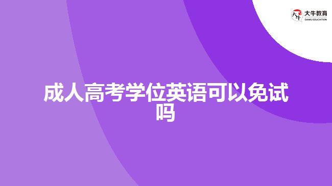 成人高考學(xué)位英語(yǔ)可以免試嗎