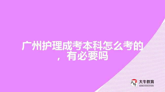 廣州護理成考本科怎么考的，有必要嗎