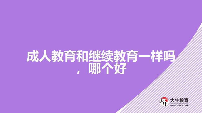 成人教育和繼續(xù)教育一樣嗎，哪個(gè)好