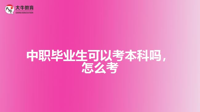 中職畢業(yè)生可以考本科嗎，怎么考