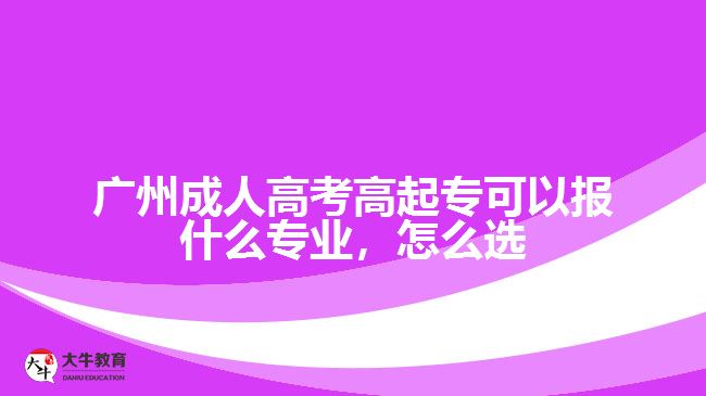 廣州成人高考高起?？梢詧?bào)什么專業(yè)