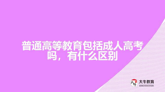 普通高等教育包括成人高考嗎，有什么區(qū)別