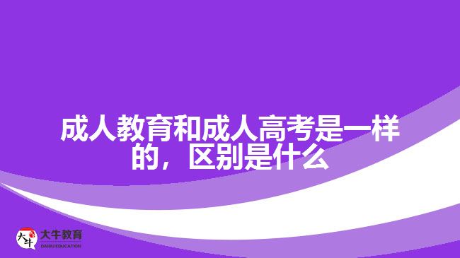 成人教育和成人高考是一樣的，區(qū)別是什么