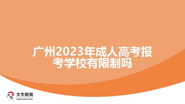 廣州2023年成人高考報考學校有限制嗎