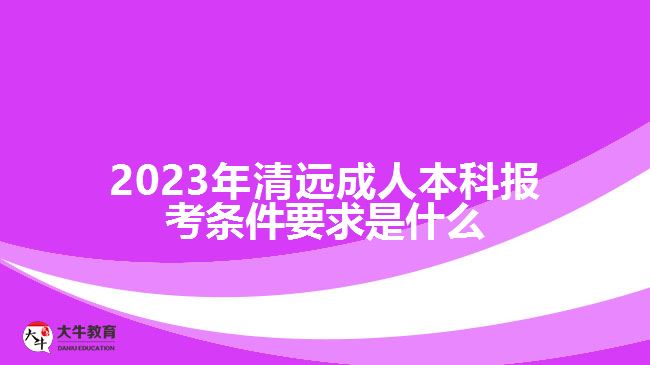 2023年清遠成人本科報考條件要求