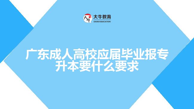 廣東成人高校應屆畢業(yè)報專升本要求