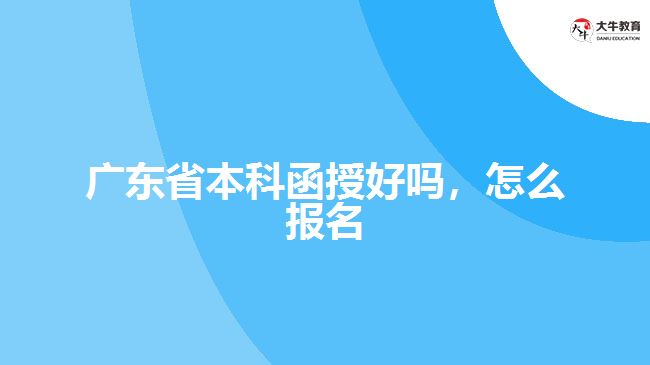 廣東省本科函授好嗎，怎么報名