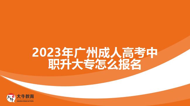 廣州成人高考中職升大專怎么報(bào)名