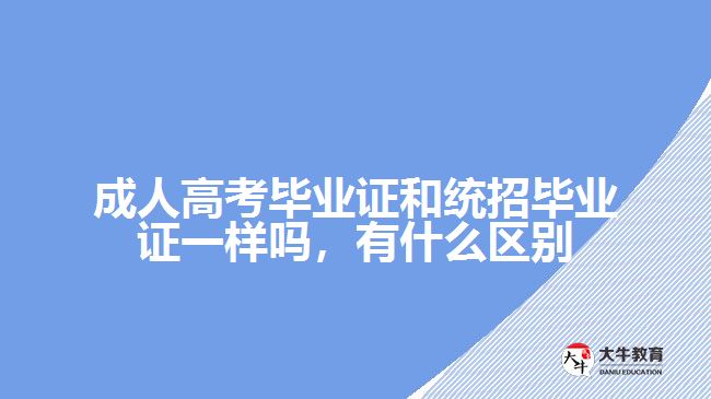 成人高考畢業(yè)證和統(tǒng)招畢業(yè)證一樣嗎，有什么區(qū)別