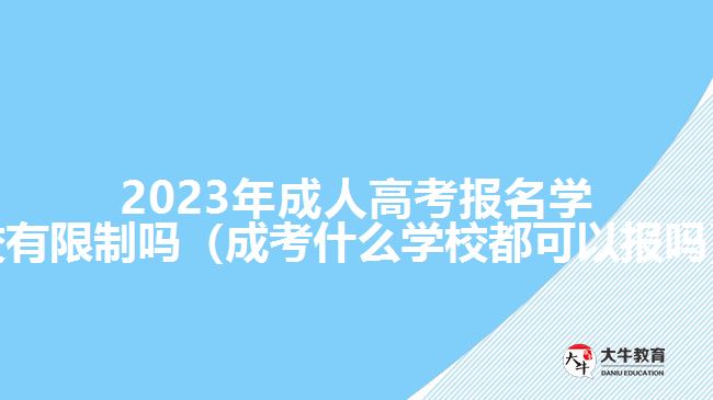 2023年成人高考報(bào)名學(xué)校有限制嗎