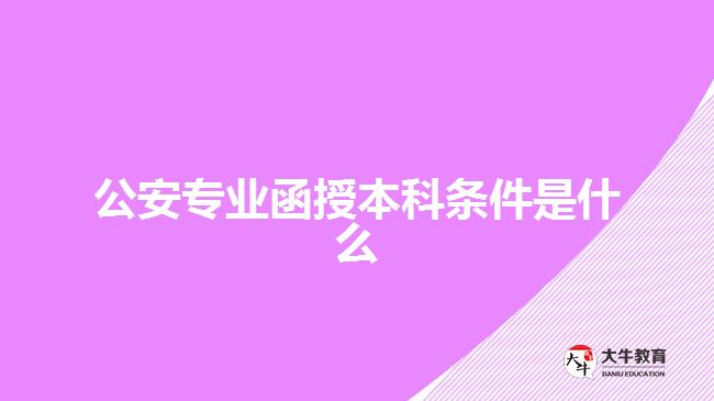 公安專業(yè)函授本科條件是什么