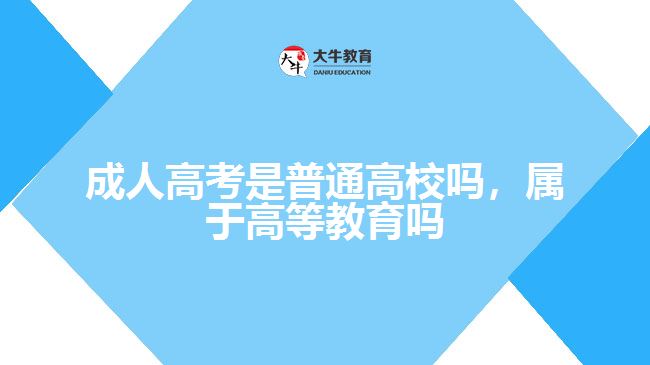 成人高考是普通高校嗎，屬于高等教育嗎