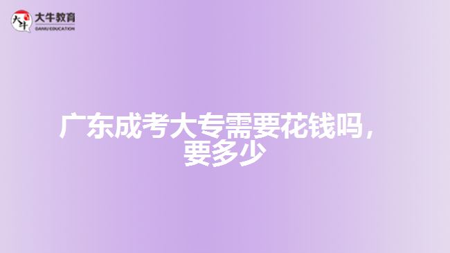 廣東成考大專需要花錢嗎，要多少