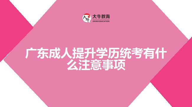 成人提升學(xué)歷統(tǒng)考有什么注意事項